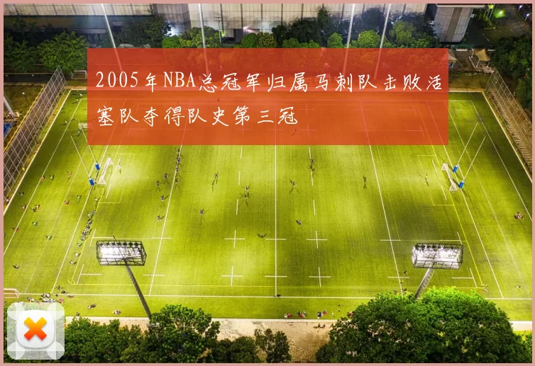 2005年NBA总冠军归属马刺队击败活塞队夺得队史第三冠