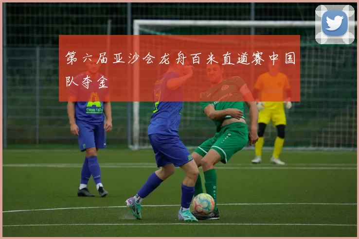 第六届亚沙会龙舟百米直道赛中国队夺金