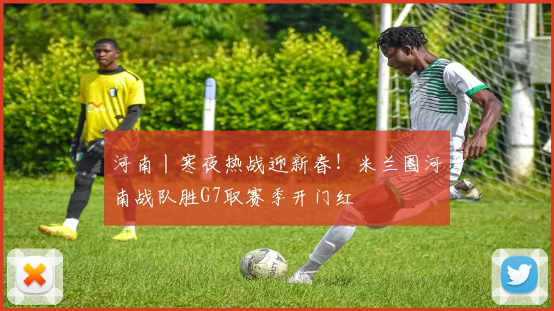 河南丨寒夜热战迎新春!米兰圈河南战队胜G7取赛季开门红