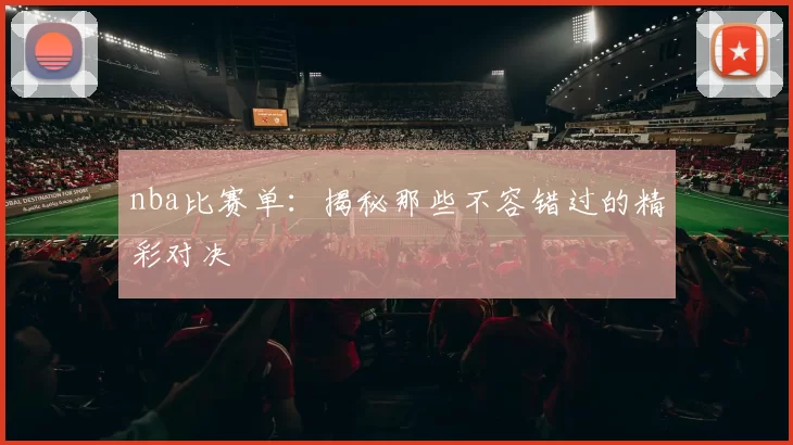nba比赛单:揭秘那些不容错过的精彩对决